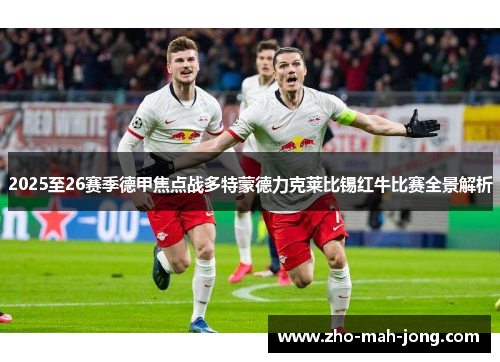 2025至26赛季德甲焦点战多特蒙德力克莱比锡红牛比赛全景解析 2025至26赛季德甲焦点战多特蒙德力克莱比锡红牛比赛全景解析