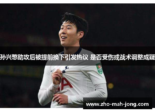 孙兴慜助攻后被提前换下引发热议 是否受伤或战术调整成疑 孙兴慜助攻后被提前换下引发热议 是否受伤或战术调整成疑